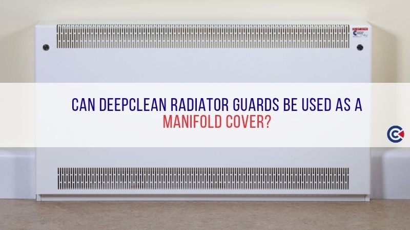 Can Deep Clean Radiator Guards Be Used As A Manifold Cover?